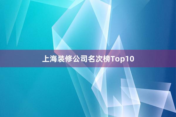 上海装修公司名次榜Top10