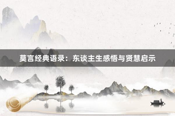 莫言经典语录：东谈主生感悟与贤慧启示
