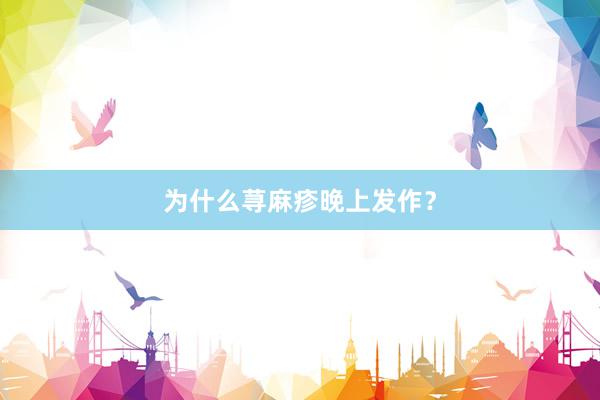为什么荨麻疹晚上发作？